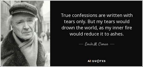Emile M Cioran Quote True Confessions Are Written With Tears Only