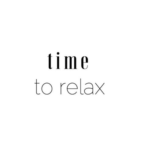 Pin By Joe On So They Said Quotes Relax Quotes Time To Relax Quotes Quotes To Live By