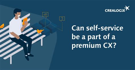 Can Self Service Be Part Of A Premium Customer Experience Crealogix