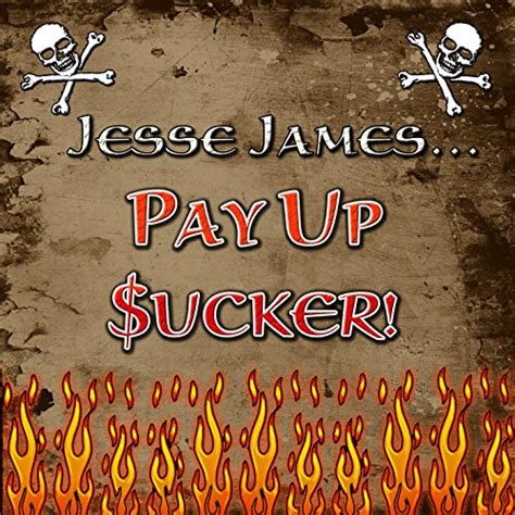 Explore similar designs from over 700,000 independent artists. Jesse James...Pay Up Sucker! by Various artists on Amazon ...