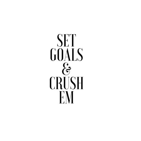 Set The Goals And Crush Them Quotes About Life