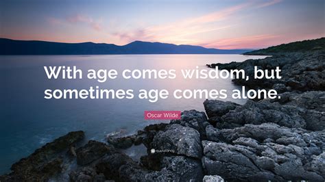 Oscar Wilde Quote With Age Comes Wisdom But Sometimes Age Comes Alone