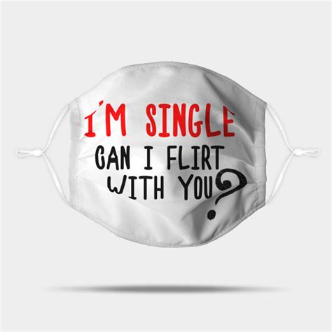 Im Single Can I Flirt With You Funny Sayings Silly Jokes Single Meme Mask Teepublic