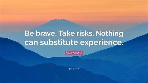 Paulo Coelho Quote Be Brave Take Risks Nothing Can Substitute
