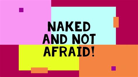 Naked And Not Afraid Youtube
