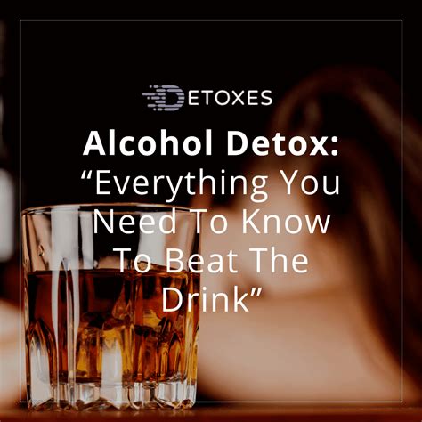 Alcohol Detox Everything You Need To Know About Beating The Drink