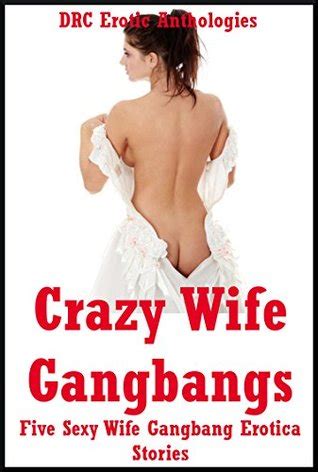 Crazy Wife Gangbangs Five Sexy Wife Gangbang Erotica Stories By Kitty Lee
