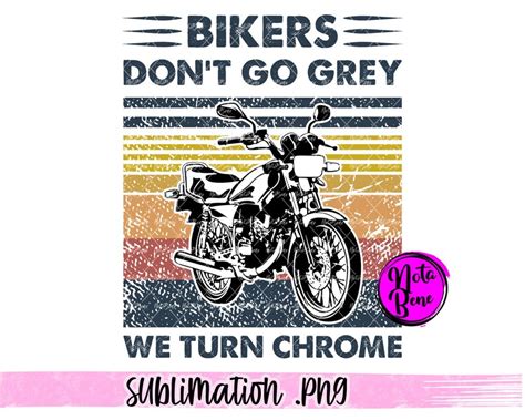 Bikers Dont Go Grey Png We Turn Chrome Sublimation Etsy