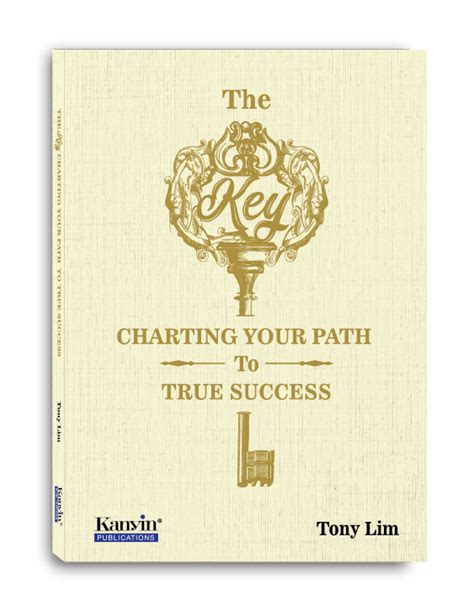 The Key Charting Your Path To True Success By Tony Lim Kanyin Books
