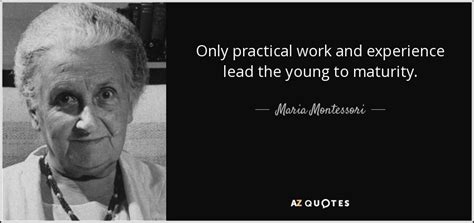 Maria Montessori Quote Only Practical Work And Experience Lead The