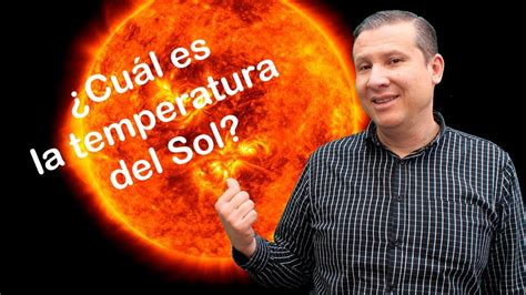 Lo Que Debes Saber Sobre ¿cuál Es La Temperatura En El Sol