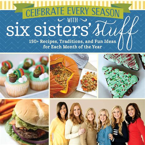 Celebrate Every Season With Six Sisters Stuff 150 Recipes Traditions And Fun Ideas For Each