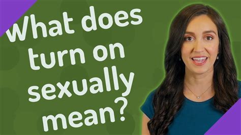 What Does Turn On Sexually Mean Youtube