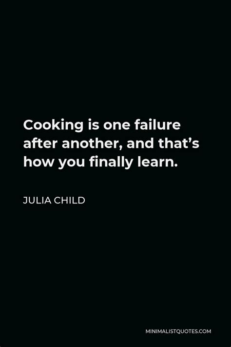 Julia Child Quote Cooking Is One Failure After Another And Thats How