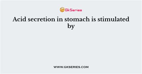 Acid Secretion In Stomach Is Stimulated By