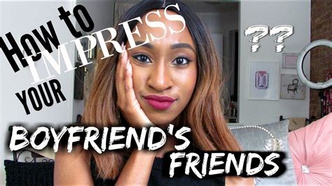 Everyone wants first impressions to last. GIRL TALK | HOW TO IMPRESS YOUR BOYFRIEND'S FRIENDS - YouTube
