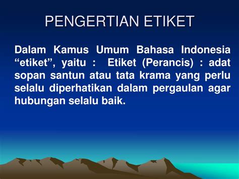 Pengertian etiket dalam kamus umum bahasa indonesia diberikan beberapa arti dari kata etiket, yaitu : Pengertian Etiket : Pengertian Etika - Istilah etika ...