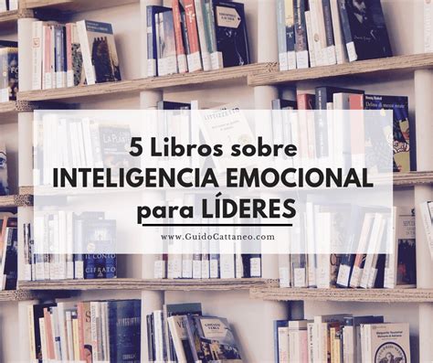 5 Libros Sobre Inteligencia Emocional Para Líderes Guido Cattaneo