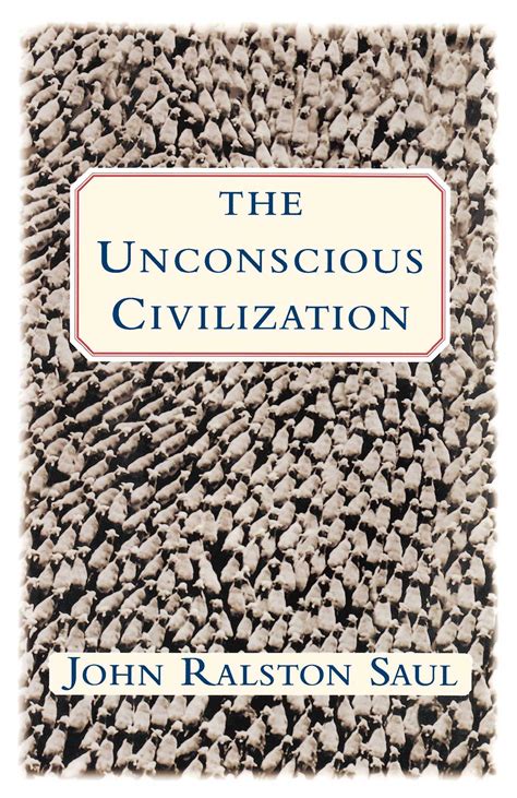 The Unconscious Civilization Book By John Ralston Saul Official