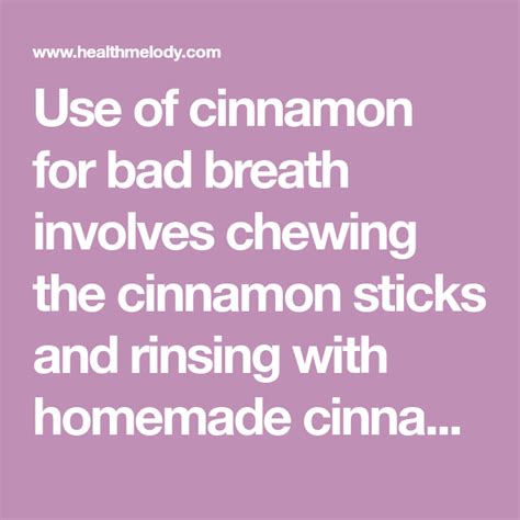 use of cinnamon for bad breath involves chewing the cinnamon sticks and rinsing with homemade