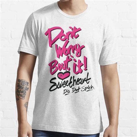 Dont Worry About It Sweetheart Dis Dat Spleh T Shirt For Sale By