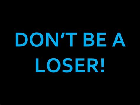 Dont Be A Loser