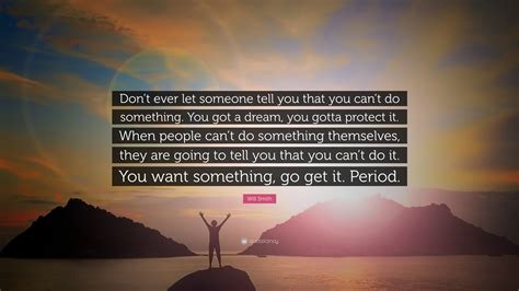 Will Smith Quote “dont Ever Let Someone Tell You That You Cant Do Something You Got A Dream