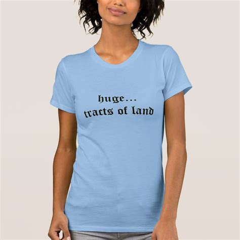 Huge Tracts Of Land Shirt Zazzle