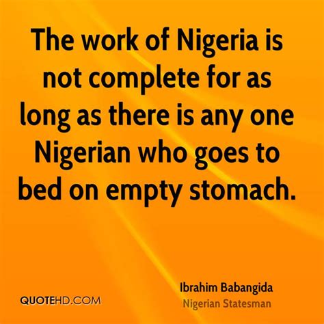 Complete list of famous nigerian sayings and aphotisms citing chinua achebe, wole soyinka and ben okri. Ibrahim Babangida Quotes | QuoteHD