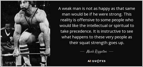 Mark Rippetoe Quote A Weak Man Is Not As Happy As That Same