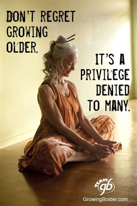 Dont Regret Growing Older Its A Privilege Denied To Many Aging Gracefully Sayings Words