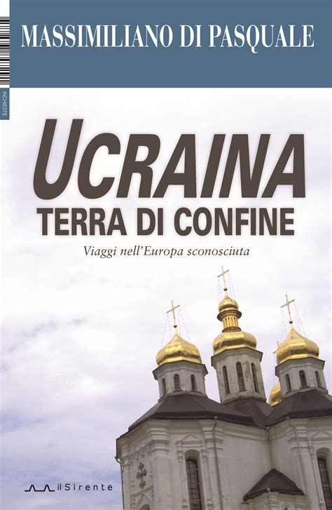 Interactive map of ukraine and articles about ukrainian culture, history, people, national food, customs and more, blog. Ucraina terra di confine (M. Di Pasquale) - Editrice il ...
