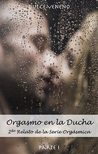 Orgasmo En La Ducha Parte Spanish Edition By Dulce Veneno Goodreads
