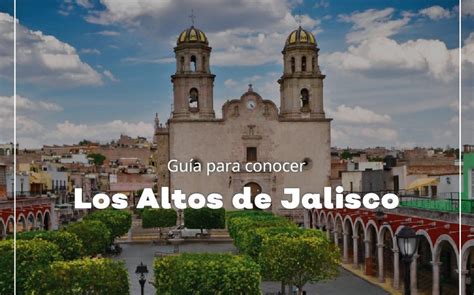Conoce Los Altos De Jalisco Y Que Hacer En Tu Visita Grupo Milenio