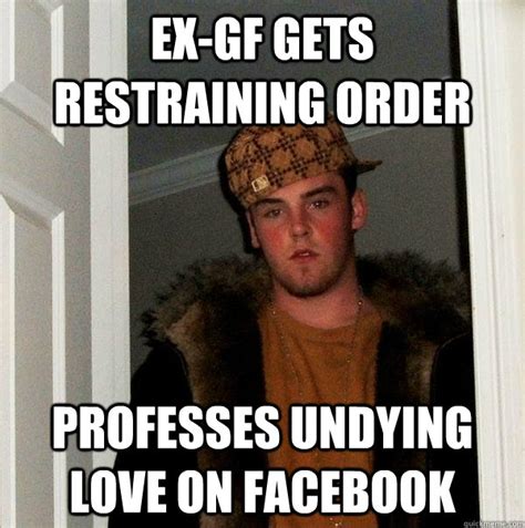 Ex Gf Gets Restraining Order Professes Undying Love On Facebook Scumbag Steve Quickmeme
