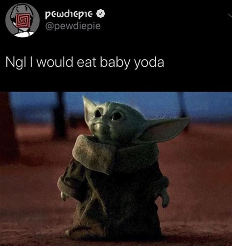 Ngl I Would Eat Baby Yoda Ifunny