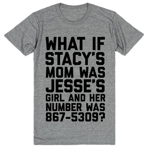 What If Stacy S Mom Was Jesse S Girl And Her Number Was 867 5309 Stacys Mom Funny Shirt