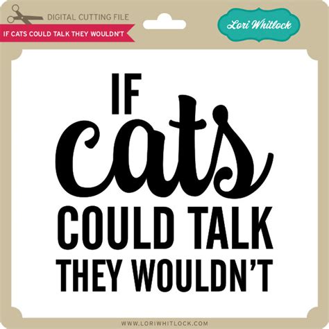 If Cats Could Talk They Wouldnt Lori Whitlocks Svg Shop