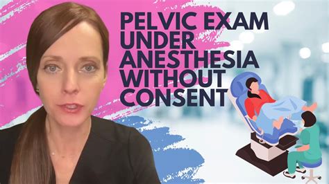 Can A Physician Do A Pelvic Exam When You Are Under Anesthesia Without Your Consent Youtube