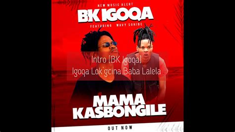 BK Igoqa Mama Ka Sibongile Ft Wavy Sghibe Official Video Lyrics YouTube