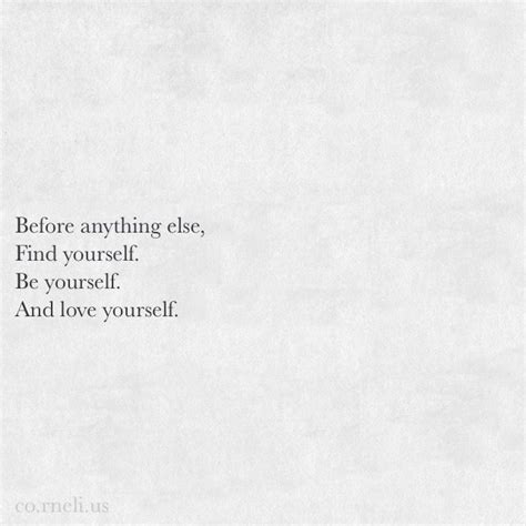 Nobody can love you better than the way you would love yourself. Before anything else, find yourself. Be yourself. And love yourself. | Be yourself quotes, Love ...