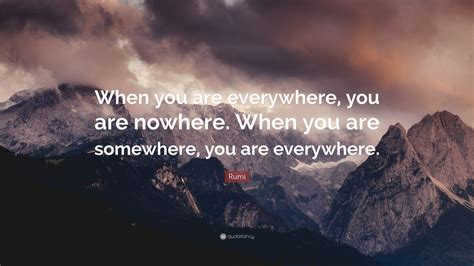 Rumi Quote “when You Are Everywhere You Are Nowhere When You Are