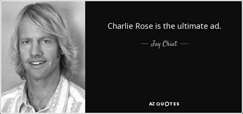 Jay Chiat Quote Charlie Rose Is The Ultimate Ad