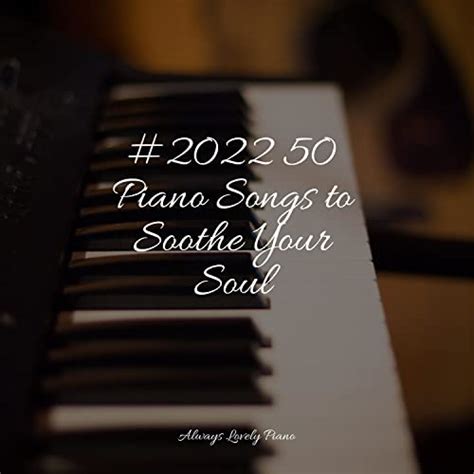 Piano Songs To Soothe Your Soul Von Classical Piano Music