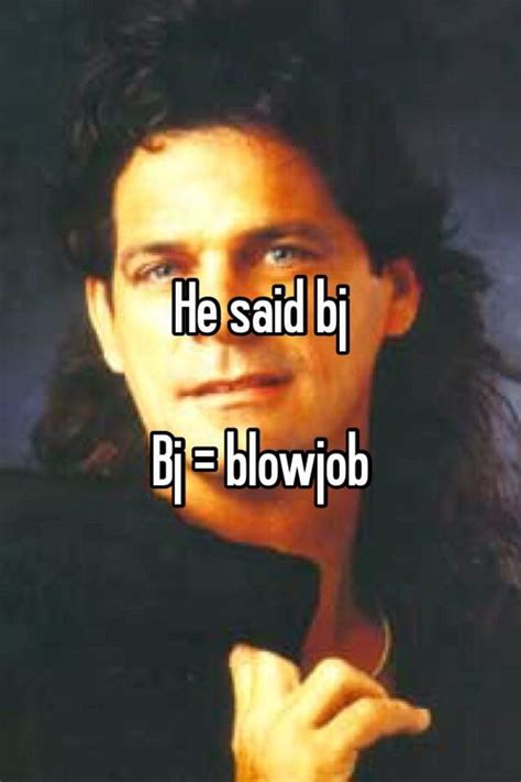 he said bj bj blowjob
