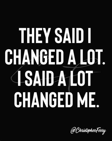 They Said I Changed A Lot I Said A Lot Changed Me Good Times Quotes
