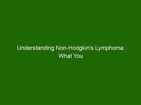 Understanding Non Hodgkins Lymphoma What You Need To Know Health