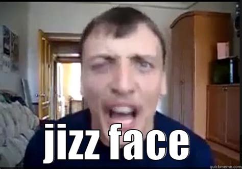 Epic Jizz Face Quickmeme