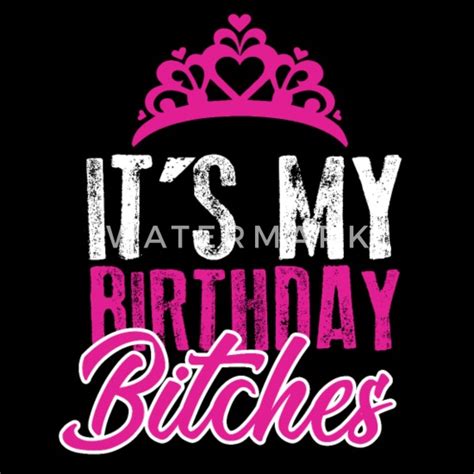 Its My Birthday Bitches T Idea Women S Premium T Shirt Spreadshirt