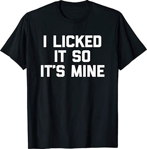 i licked it so it s mine t shirt funny saying sarcastic cool clothing